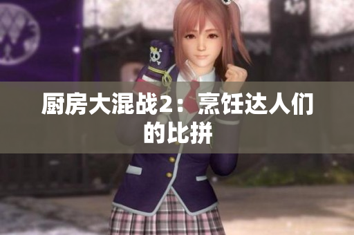 厨房大混战2：烹饪达人们的比拼
