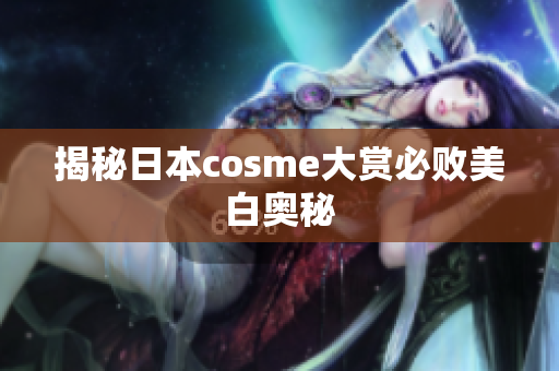 揭秘日本cosme大赏必败美白奥秘