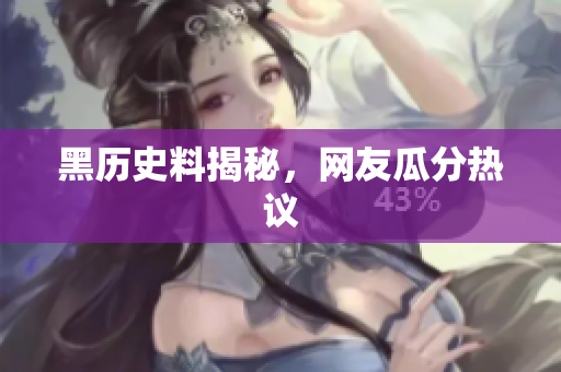 黑历史料揭秘，网友瓜分热议