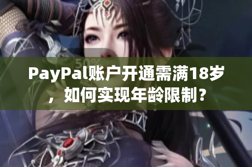 PayPal账户开通需满18岁，如何实现年龄限制？