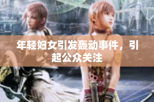 年轻妇女引发轰动事件，引起公众关注