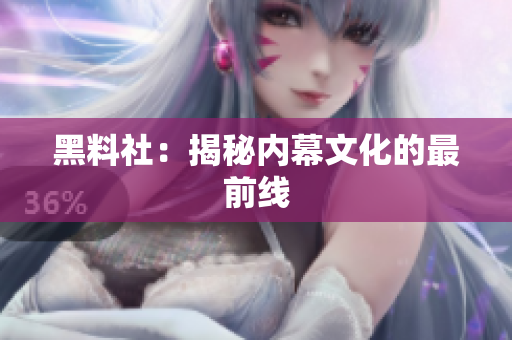 黑料社：揭秘内幕文化的最前线