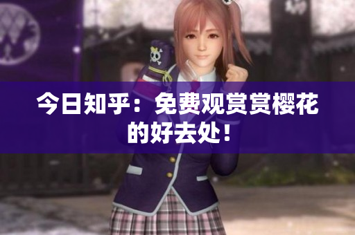 今日知乎：免费观赏赏樱花的好去处！