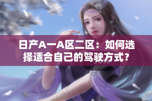 日产A一A区二区：如何选择适合自己的驾驶方式？