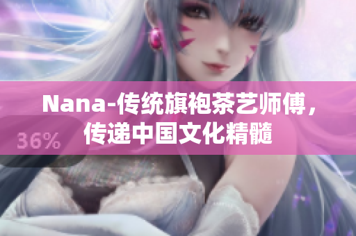 Nana-传统旗袍茶艺师傅，传递中国文化精髓