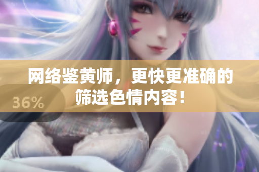 网络鉴黄师，更快更准确的筛选色情内容！