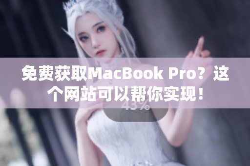 免费获取MacBook Pro？这个网站可以帮你实现！