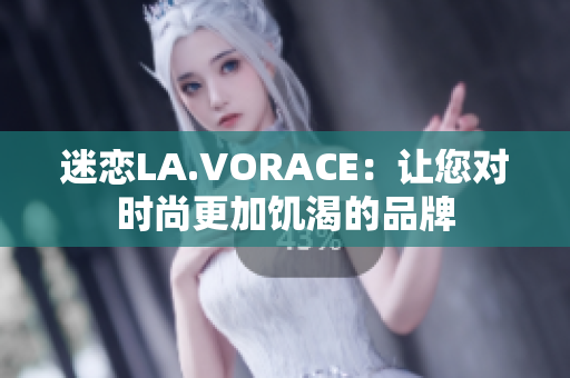迷恋LA.VORACE：让您对时尚更加饥渴的品牌