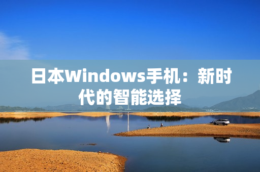 日本Windows手机：新时代的智能选择