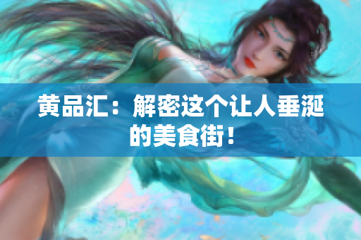 黄品汇：解密这个让人垂涎的美食街！
