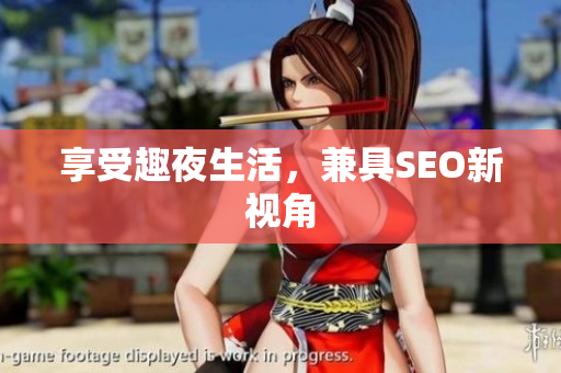 享受趣夜生活，兼具SEO新视角