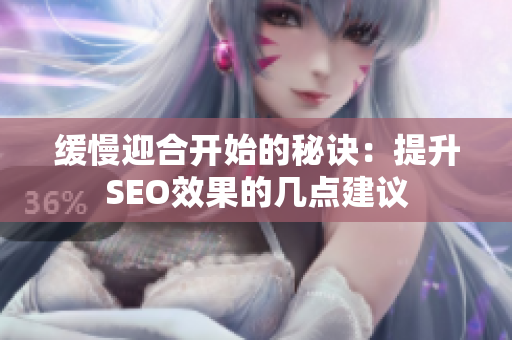 缓慢迎合开始的秘诀：提升SEO效果的几点建议