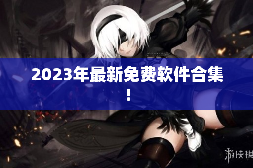 2023年最新免费软件合集！
