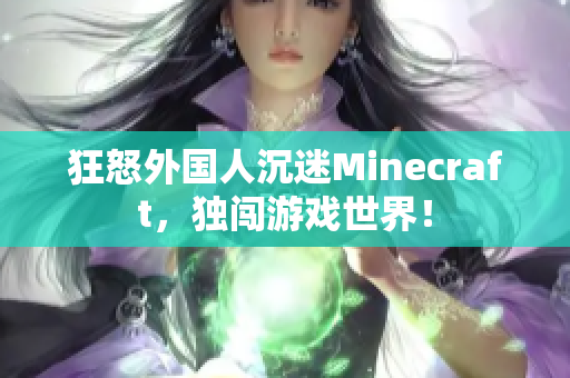 狂怒外国人沉迷Minecraft，独闯游戏世界！