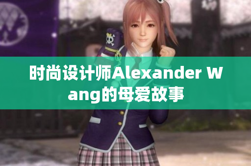 时尚设计师Alexander Wang的母爱故事