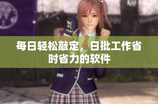 每日轻松敲定，日批工作省时省力的软件