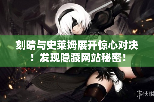 刻晴与史莱姆展开惊心对决！发现隐藏网站秘密！