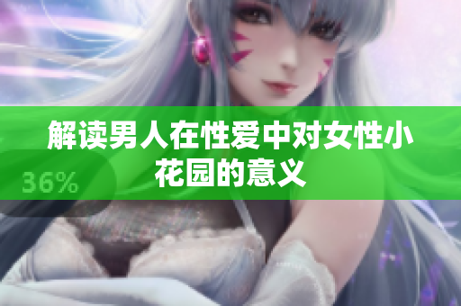 解读男人在性爱中对女性小花园的意义