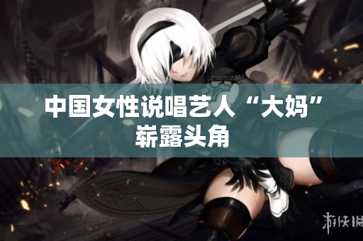 中国女性说唱艺人“大妈”崭露头角