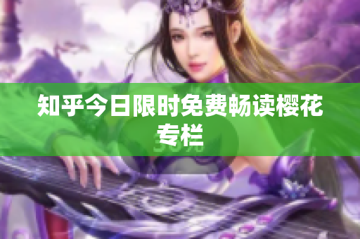 知乎今日限时免费畅读樱花专栏