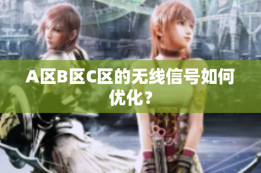 A区B区C区的无线信号如何优化？