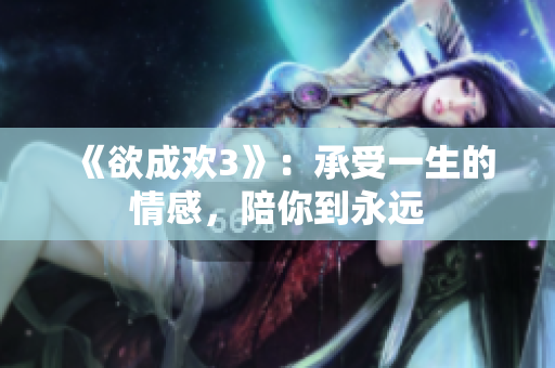 《欲成欢3》：承受一生的情感，陪你到永远
