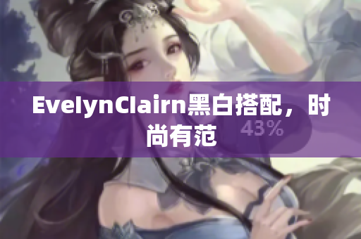 EveIynCIairn黑白搭配，时尚有范