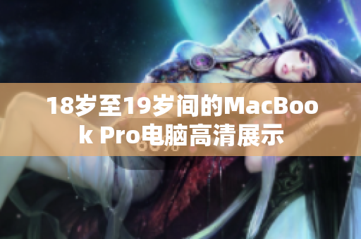 18岁至19岁间的MacBook Pro电脑高清展示