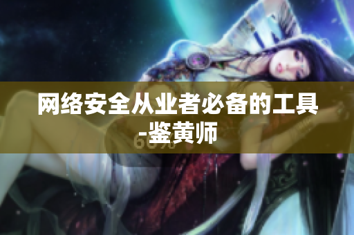 网络安全从业者必备的工具-鉴黄师