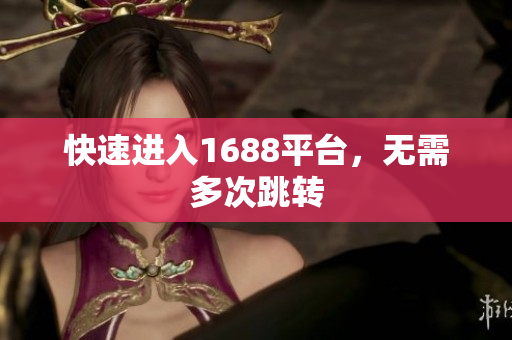 快速进入1688平台，无需多次跳转
