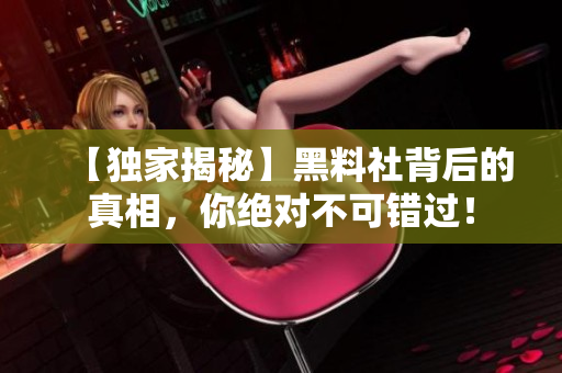 【独家揭秘】黑料社背后的真相，你绝对不可错过！