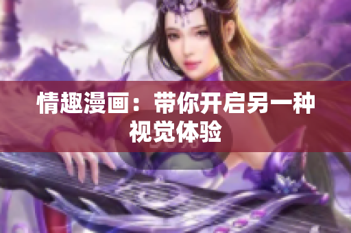 情趣漫画：带你开启另一种视觉体验