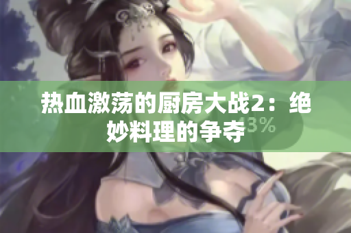 热血激荡的厨房大战2：绝妙料理的争夺