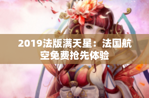2019法版满天星：法国航空免费抢先体验