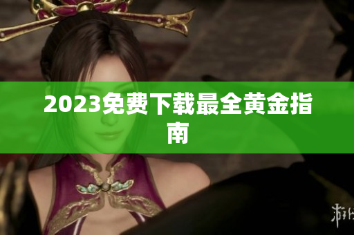 2023免费下载最全黄金指南