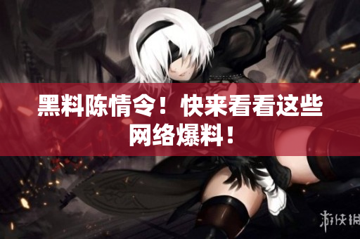 黑料陈情令！快来看看这些网络爆料！