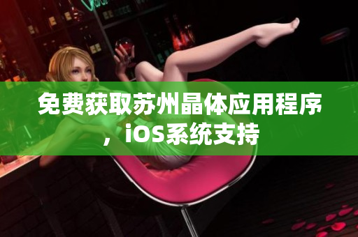 免费获取苏州晶体应用程序，iOS系统支持