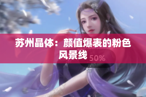 苏州晶体：颜值爆表的粉色风景线