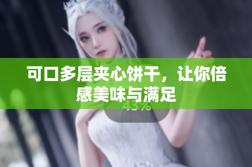 可口多层夹心饼干，让你倍感美味与满足