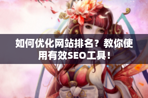如何优化网站排名？教你使用有效SEO工具！
