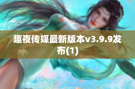 趣夜传媒最新版本v3.9.9发布(1)