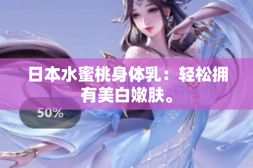 日本水蜜桃身体乳：轻松拥有美白嫩肤。