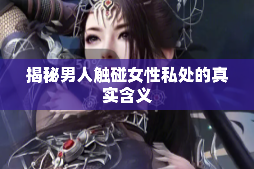揭秘男人触碰女性私处的真实含义