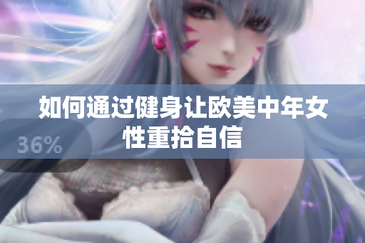 如何通过健身让欧美中年女性重拾自信