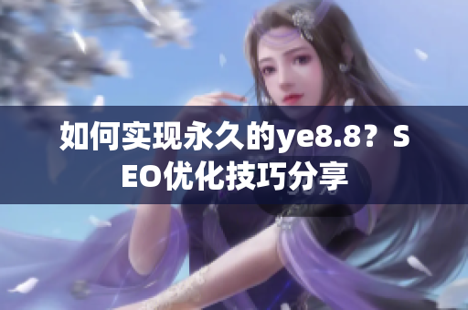 如何实现永久的ye8.8？SEO优化技巧分享