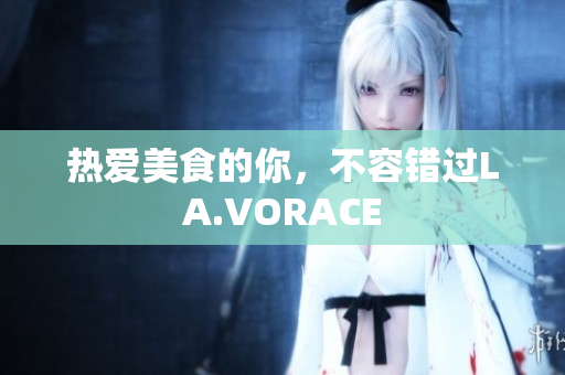 热爱美食的你，不容错过LA.VORACE