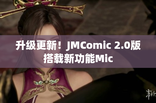 升级更新！JMComic 2.0版搭载新功能Mic