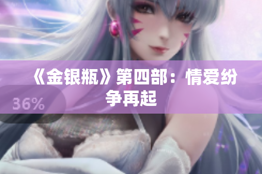 《金银瓶》第四部：情爱纷争再起