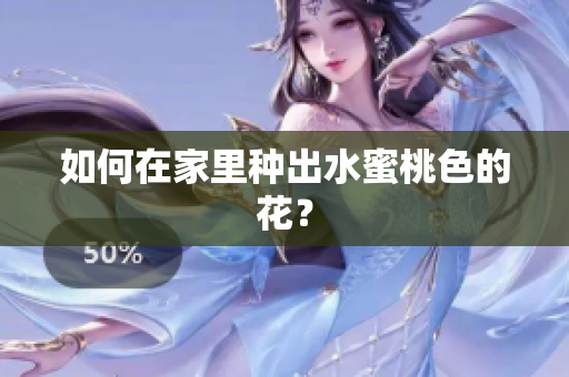 如何在家里种出水蜜桃色的花？