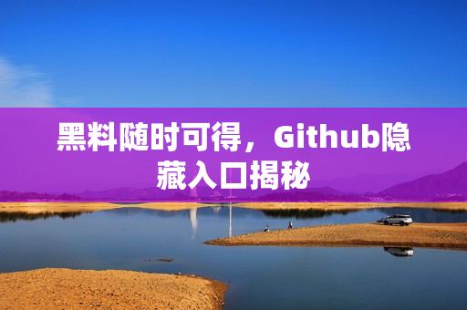 黑料随时可得，Github隐藏入口揭秘